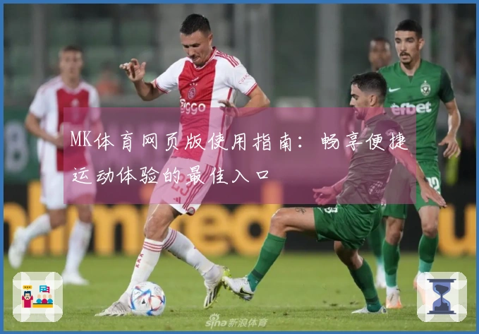 MK体育网页版使用指南：畅享便捷运动体验的最佳入口